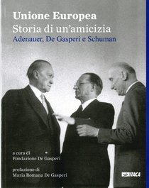 Unione Europea. Storia di un'amicizia: Adenauer, De Gasperi e Schuman. AA.VV. | Libro | Itacalibri