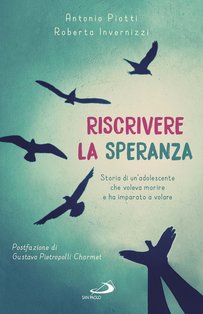 Riscrivere la speranza: Storia di un'adolescente che voleva morire e ha imparato a volare. Antonio Piotti, Roberta Invernizzi | Libro | Itacalibri