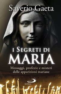 I segreti di Maria: Messaggi, profezie e misteri delle apparizioni mariane. Saverio Gaeta | Libro | Itacalibri