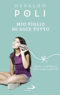 Mio figlio mi dice tutto: Dalla confidenza alla responsabilità. Osvaldo Poli | Libro | Itacalibri