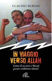 In viaggio verso Allah: Lettera di un prete a Monsef, giovane combattente islamico  . Claudio Burgio | Libro | Itacalibri