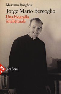 Jorge Mario Bergoglio. Una biografia intellettuale - Massimo Borghesi | Libro | Itacalibri