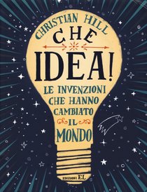 Che idea! Le invenzioni che hanno cambiato il mondo - Christian Hill | Libro | Itacalibri