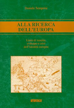 Alla ricerca dell'Europa: Linee di nascita, sviluppo e crisi dell'identità europea. Daniele Semprini | Libro | Itacalibri