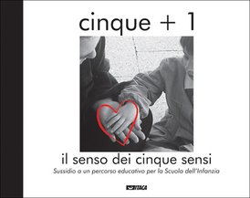 Cinque + 1: Il senso dei cinque sensi. Sussidio a un percorso educativo per la Scuola dell’Infanzia. Giampiero Pizzol, Laura Aguzzoni | Libro | Itacalibri