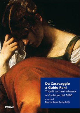 Da Caravaggio a Guido Reni: Trionfi romani intorno al Giubileo del 1600. Marco Bona Castellotti | Libro | Itacalibri