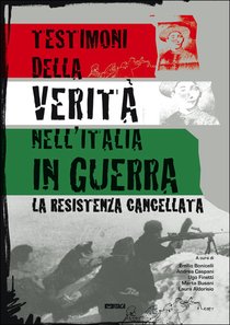 Testimoni della verità nell'Italia in guerra: La Resistenza cancellata. AA.VV. | Libro | Itacalibri