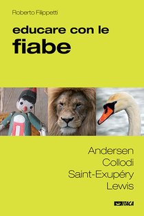 Educare con le fiabe: Andersen, Collodi, Saint-Exupéry, Lewis. Roberto Filippetti | Libro | Itacalibri