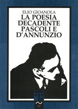 La poesia decadente. Pascoli e D'Annunzio - Elio Gioanola | Libro | Itacalibri