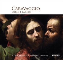 Caravaggio. L'urlo e la luce - catalogo mostra: 31 opere raccontate da Roberto Filippetti. Roberto Filippetti | Libro | Itacalibri