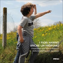 I fiori hanno anche un profumo: L'esperienza educativa e didattica della Fondazione San Benedetto. AA.VV. | Libro | Itacalibri