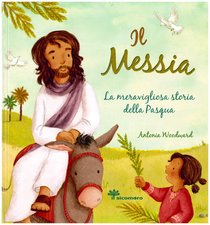 Il Messia. La meravigliosa storia della Pasqua - Antonia Woodward | Libro | Itacalibri