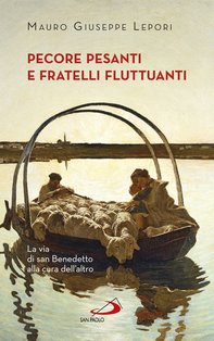 Pecore pesanti e fratelli fluttuanti : La via di san Benedetto alla cura dell'altro. Mauro-Giuseppe Lepori | Libro | Itacalibri