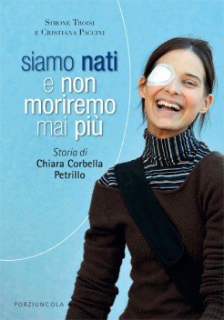 Siamo nati e non moriremo mai più: Storia di Chiara Corbella Petrillo. Cristiana Paccini, Simone Troisi | Libro | Itacalibri