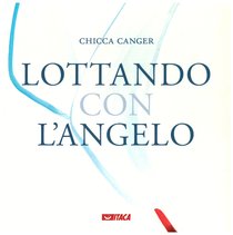 Lottando con l'angelo - Chicca Canger | Libro | Itacalibri