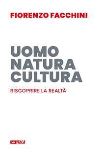 Uomo, natura, cultura: Riscoprire la realtà. Fiorenzo Facchini | Libro | Itacalibri