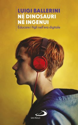 Né dinosauri né ingenui: Educare i figli nell'era digitale. Luigi Ballerini | Libro | Itacalibri