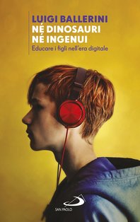 Né dinosauri né ingenui: Educare i figli nell'era digitale. Luigi Ballerini | Libro | Itacalibri