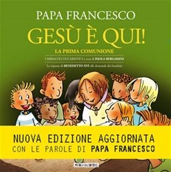 Gesù è qui! La prima comunione: I miracoli eucaristici. Papa Francesco (Jorge Mario Bergoglio) | Libro | Itacalibri