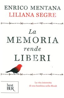 La memoria rende liberi: La vita interrotta di una bambina nella Shoah. Enrico Mentana, Liliana Segre | Libro | Itacalibri