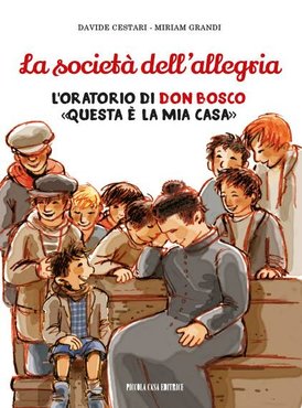 La società dell'allegria: L'oratorio di don Bosco «Questa è la mia casa». Davide Cestari, Miriam Grandi | Libro | Itacalibri