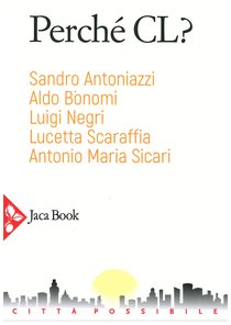 Perché CL? - Luigi Negri, Lucetta Scaraffia, Antonio Maria Sicari, Sandro Antoniazzi, Aldo Bonomi | Libro | Itacalibri