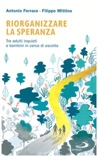 Riorganizzare la speranza: Tra adulti inquieti e bambini in cerca di ascolto. Antonio Ferrara, Filippo Mittino | Libro | Itacalibri