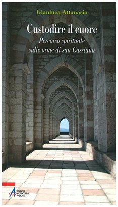 Custodire il cuore: Percorso spirituale sulle orme di san Cassiano. Gianluca Attanasio | Libro | Itacalibri