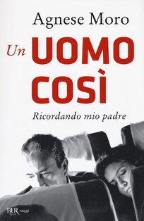 Un uomo così: Ricordando mio padre. Agnese Moro | Libro | Itacalibri