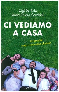 Ci vediamo a casa: la famiglia e altri meravigliosi disastri. Anna Chiara Gambini, Gigi De Palo | Libro | Itacalibri