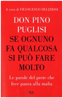 Se ognuno fa qualcosa si può fare molto: Le parole del prete che fece paura alla mafia. don Pino Puglisi | Libro | Itacalibri