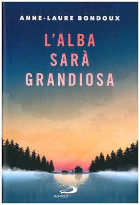 L'alba sarà grandiosa - Anne-Laure Bondoux | Libro | Itacalibri