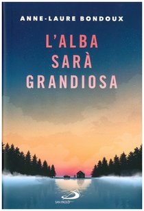 L'alba sarà grandiosa - Anne-Laure Bondoux | Libro | Itacalibri