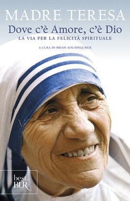 Dove c'è amore, c'è Dio: La via per la felicità spirituale. Madre Teresa di Calcutta | Libro | Itacalibri