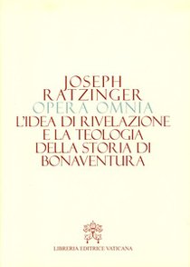 Opera Omnia di Joseph Ratzinger. Vol. 2: L'idea di rivelazione e la teologia della storia di San Bonaventura. Papa Benedetto XVI (Joseph Ratzinger) | Libro | Itacalibri