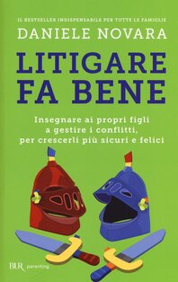 Litigare fa bene: Insegnare ai propri figli a gestire i conflitti, per crescerli più sicuri e felici. Daniele Novara | Libro | Itacalibri