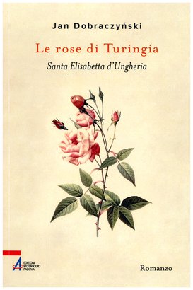 Le rose di Turingia: Santa Elisabetta d'Ungheria. Jan Dobraczynski | Libro | Itacalibri