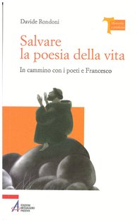 Salvare la poesia della vita: In cammino con i poeti e Francesco. Davide Rondoni | Libro | Itacalibri