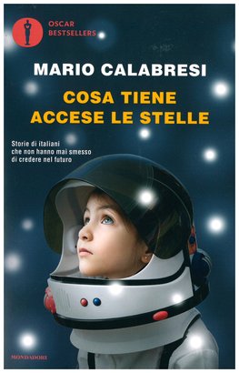 Cosa tiene accese le stelle: Storie di italiani che non hanno mai smesso di credere nel futuro. Mario Calabresi | Libro | Itacalibri