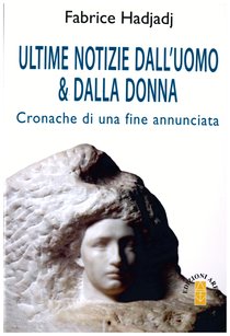 Ultime notizie dall'uomo & dalla donna: Cronache di una fine annunciata. Fabrice Hadjadj | Libro | Itacalibri