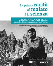 La prima carità al malato è la scienza: Giancarlo Rastelli, un cardiochirurgo appassionato all'uomo. AA.VV. | Libro | Itacalibri