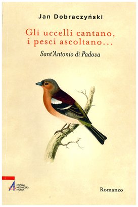 Gli uccelli cantano, i pesci ascoltano...: Sant'Antonio di Padova. Jan Dobraczynski | Libro | Itacalibri