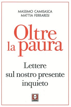 Oltre la paura: Lettere sul nostro presente inquieto. Massimo Camisasca, Mattia Ferraresi | Libro | Itacalibri