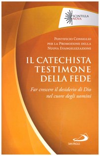 Il catechista testimone della fede: Far crescere il desiderio di Dio nel cuore degli uomini. Pontificio Consiglio per la Promozione della Nuova Evangelizzazione | Libro | Itacalibri