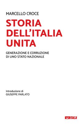 Storia dell'Italia unita: Generazione e corruzione di uno stato nazionale. Marcello Croce | Libro | Itacalibri