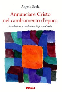 Annunciare Cristo nel cambiamento d'epoca - Angelo Scola | Libro | Itacalibri