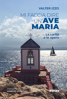 Mi faccia dire un'Ave Maria: La carità e le opere. Valter Izzo | Libro | Itacalibri