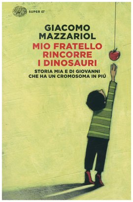 Mio fratello rincorre i dinosauri: Storia mia e di Giovanni che un cromosoma in più. Giacomo Mazzariol | Libro | Itacalibri