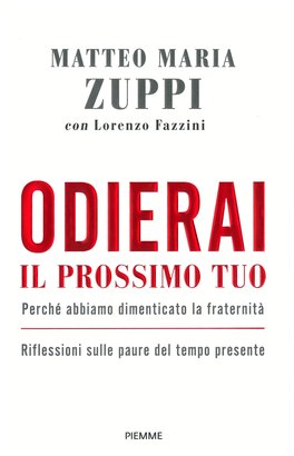 Odierai il prossimo tuo: Perché abbiamo dimenticato la fraternità. Riflessioni sulle paure del tempo presente. Lorenzo Fazzini, Matteo Maria Zuppi | Libro | Itacalibri