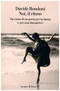 Noi, il ritmo: Taccuino di un poeta per la danza (e per un danzatrice). Davide Rondoni | Libro | Itacalibri